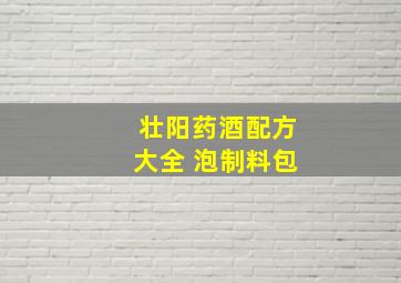 壮阳药酒配方大全 泡制料包